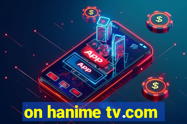 on hanime tv.com